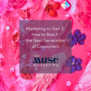 Marketing to Gen Z: How to Reach the Next Generation of Consumers
