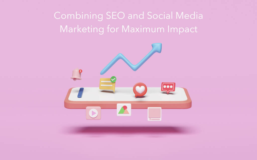 Combining SEO and Social Media Marketing for Maximum Impact